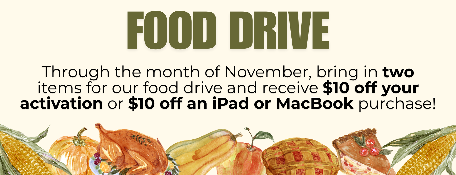 Bring in 2 items for our food drive through the month of November and receive $10 off activation or $10 off iPad or MacBook purchase