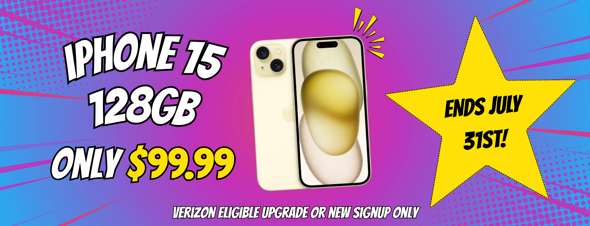 iphone 15 128gb only $99.99. ends july 31st. verizon eligible upgrades and new signups only.