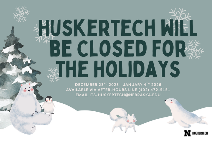 huskertech will be closed from December 23rd through January 4th.  we will be checking our email (its-huskertech@nebraska.edu)