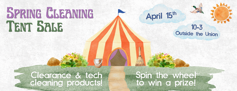 Spring cleaning tent sale. April 15th from 10 to 3 outside of the Union. Clearance and tech cleaning products! spin the wheel to win a prize!